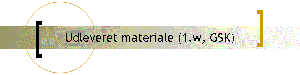 Udleveret materiale (1.w, GSK)
