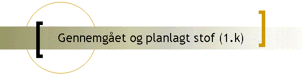 Gennemget og planlagt stof (1.k)