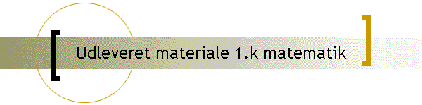 Udleveret materiale 1.k matematik