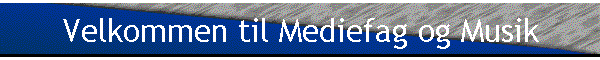 Velkommen til Mediefag og Musik
